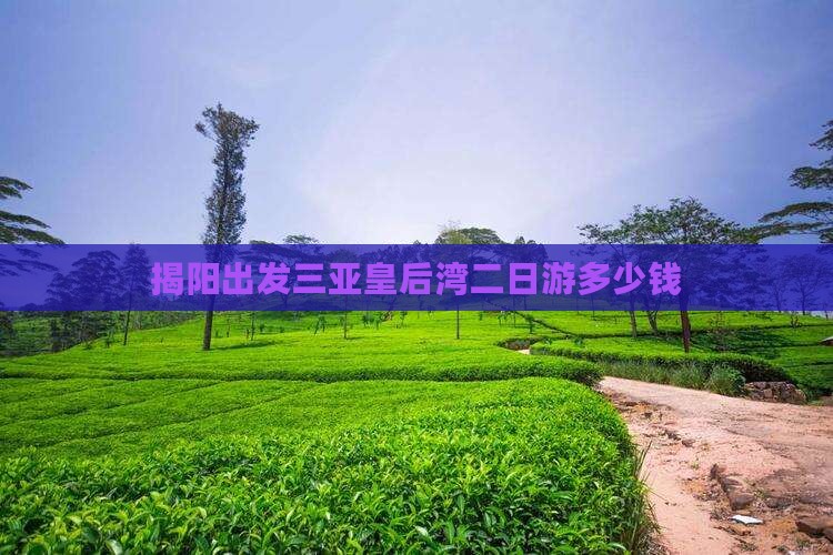 揭阳出发三亚皇后湾二日游多少钱