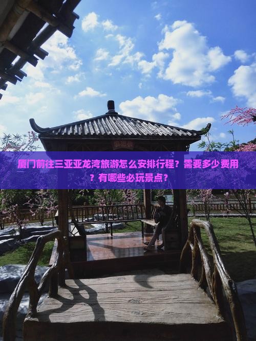 厦门前往三亚亚龙湾旅游怎么安排行程？需要多少费用？有哪些必玩景点？
