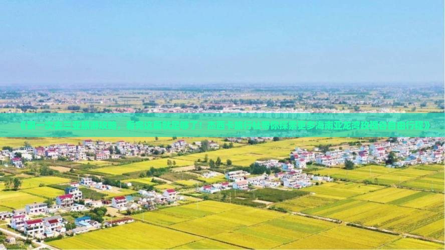 《第一次去三亚旅游攻略，看完这篇就足够了！杰西卡旅行社带你探索更多海南亚龙湾玫瑰谷自由行程》