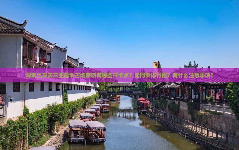深圳出发去三亚崖洲古城旅游有哪些打卡点？如何安排行程？有什么注意事项？