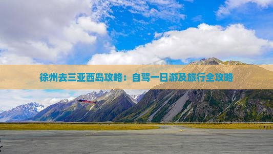 徐州去三亚西岛攻略：自驾一日游及旅行全攻略