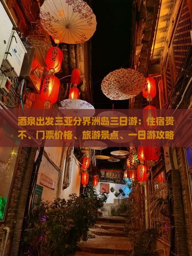 酒泉出发三亚分界洲岛三日游：住宿贵不、门票价格、旅游景点、一日游攻略及酒店推荐
