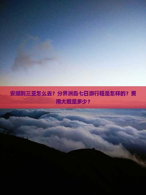 安顺到三亚怎么去？分界洲岛七日游行程是怎样的？费用大概是多少？
