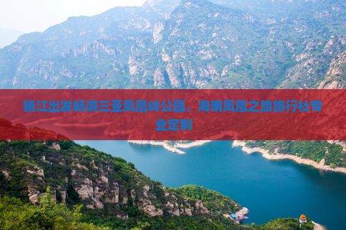 镇江出发畅游三亚凤凰岭公园，海南凤凰之旅旅行社专业定制