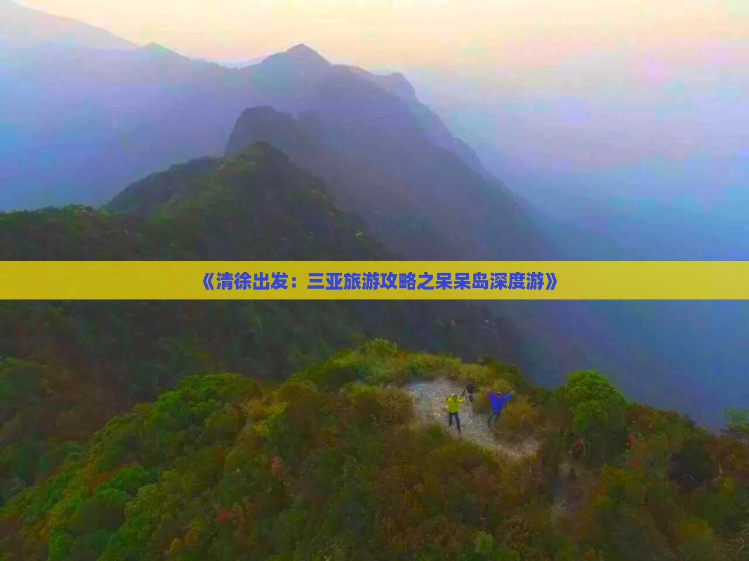 《清徐出发：三亚旅游攻略之呆呆岛深度游》