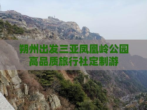 朔州出发三亚凤凰岭公园高品质旅行社定制游