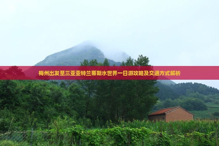 梅州出发至三亚亚特兰蒂斯水世界一日游攻略及交通方式解析
