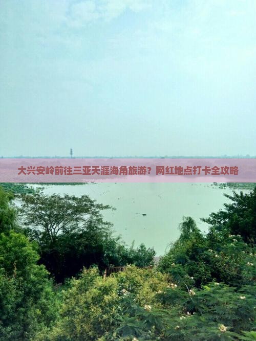 大兴安岭前往三亚天涯海角旅游?网红地点打卡全攻略 大兴安岭前往三亚天涯海角旅游?网红地点打卡全攻略