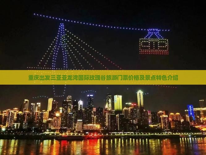 重庆出发三亚亚龙湾国际玫瑰谷旅游门票价格及景点特色介绍
