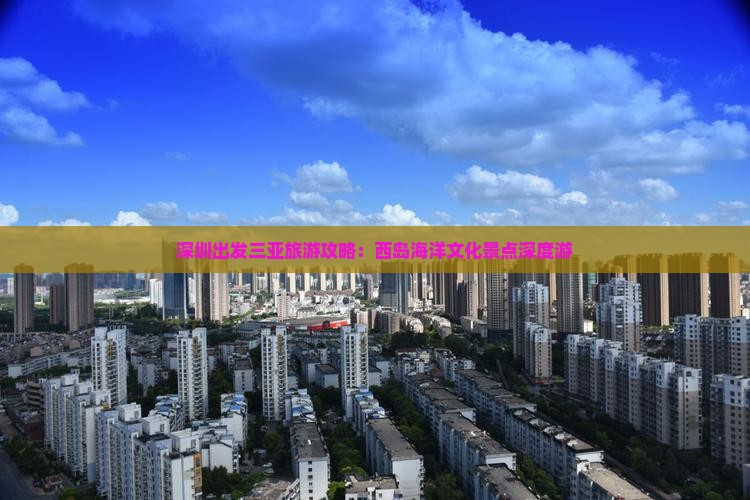 深圳出发三亚旅游攻略：西岛海洋文化景点深度游
