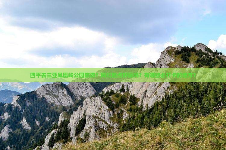 四平去三亚凤凰岭公园旅游？网红地点好玩吗？有哪些必打卡的地方？