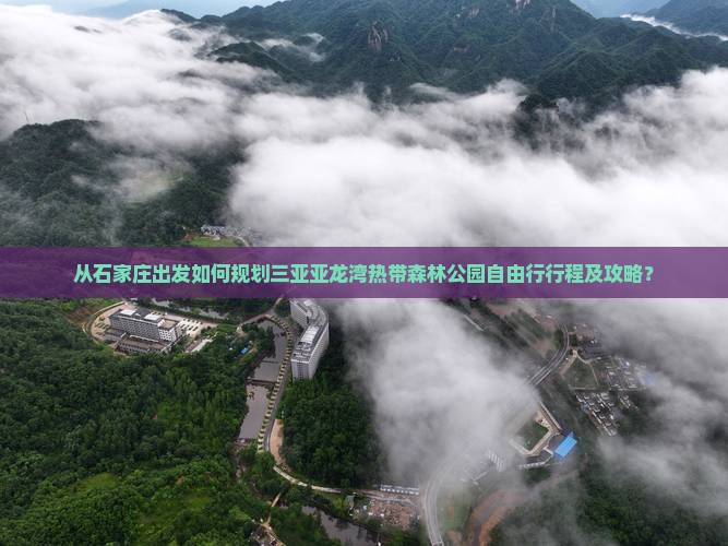 从石家庄出发如何规划三亚亚龙湾热带森林公园自由行行程及攻略？