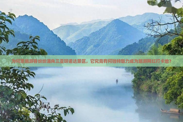为何恩施游客纷纷涌向三亚呀诺达景区，它究竟有何独特魅力成为旅游网红打卡地？