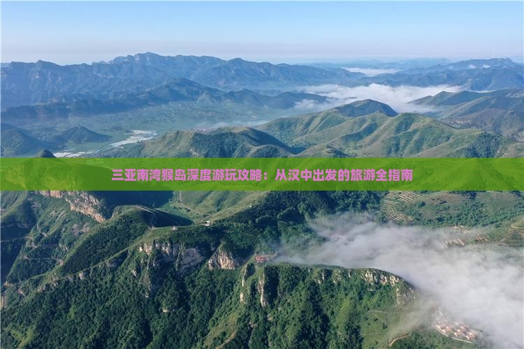 三亚南湾猴岛深度游玩攻略：从汉中出发的旅游全指南