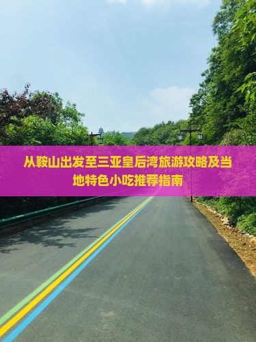 从鞍山出发至三亚皇后湾旅游攻略及当地特色小吃推荐指南