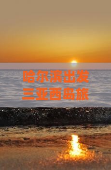 哈尔滨出发三亚西岛旅行社专线