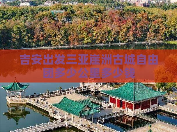吉安出发三亚崖洲古城自由团多少公里多少钱
