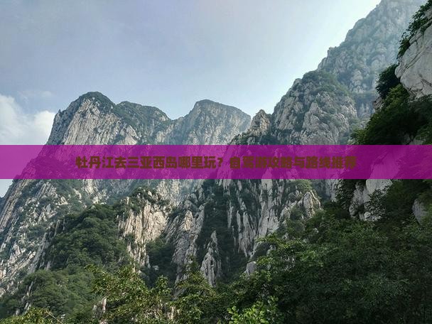牡丹江去三亚西岛哪里玩？自驾游攻略与路线推荐