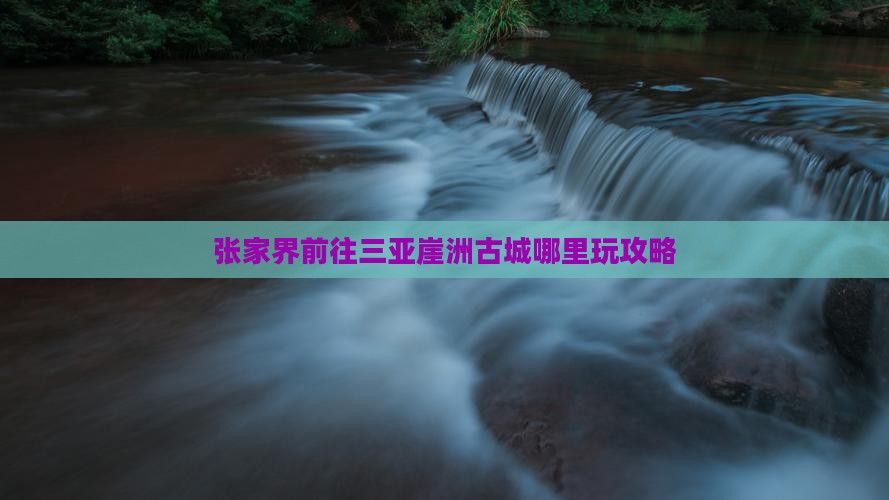 张家界前往三亚崖洲古城哪里玩攻略