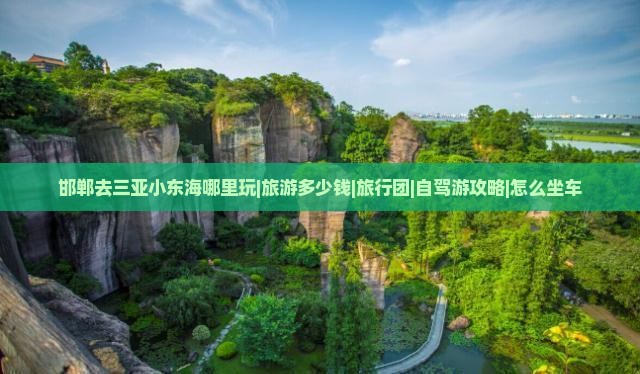 邯郸去三亚小东海哪里玩|旅游多少钱|旅行团|自驾游攻略|怎么坐车