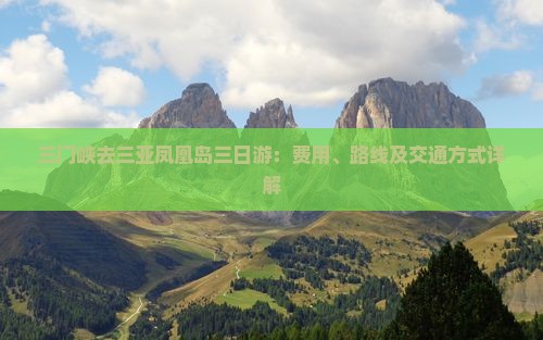三门峡去三亚凤凰岛三日游：费用、路线及交通方式详解