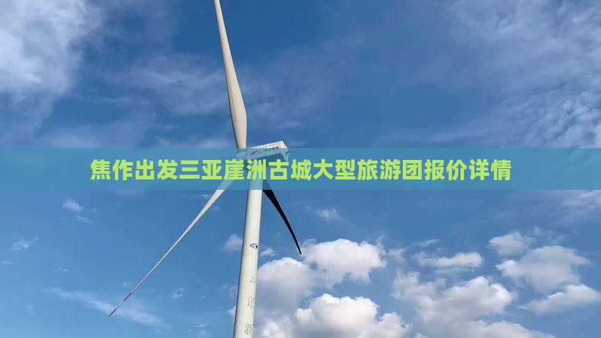 焦作出发三亚崖洲古城大型旅游团报价详情