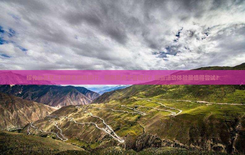 绥化出发至三亚蜈支洲岛旅行，哪些景点不容错过？哪些活动体验最值得尝试？