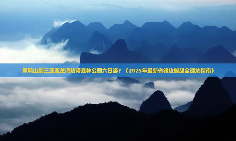 双鸭山前往三亚亚龙湾热带森林公园六日游