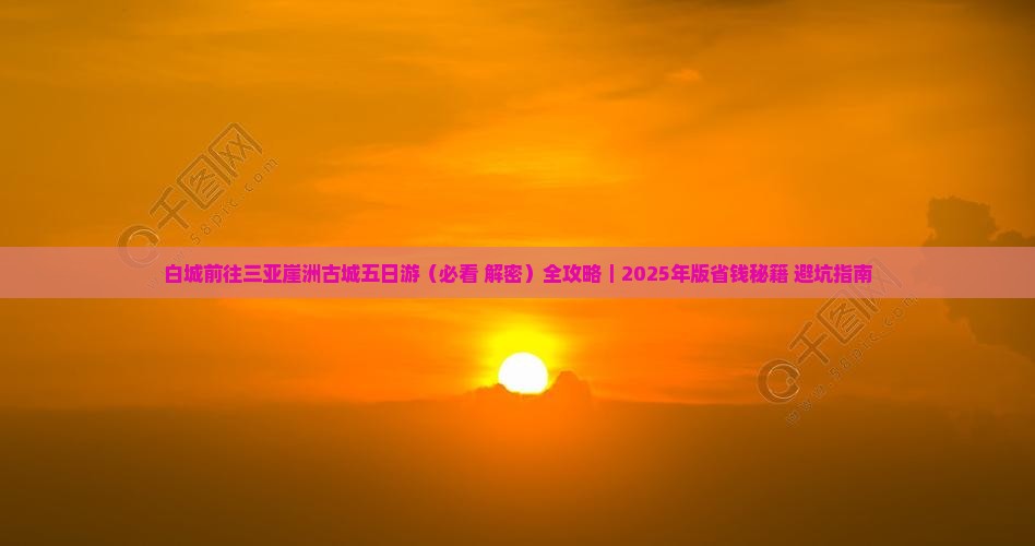 白城前往三亚崖洲古城五日游