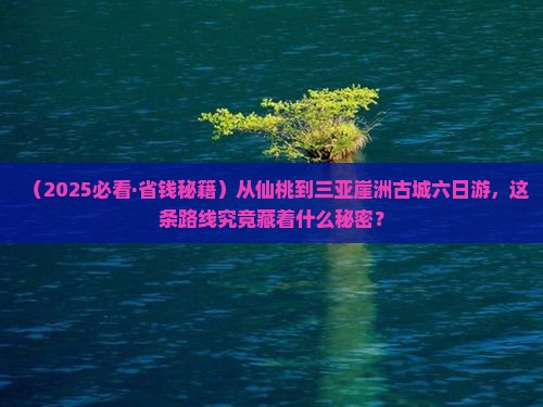 仙桃前往三亚崖洲古城六日游