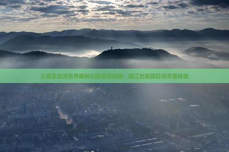 通辽市出发三亚亚龙湾热带森林公园四日游