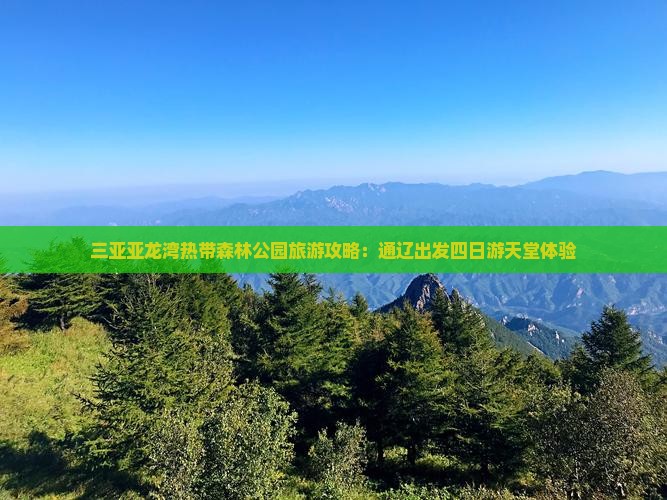 通辽市出发三亚亚龙湾热带森林公园四日游