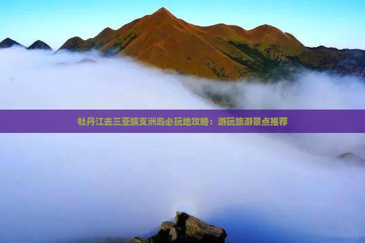 牡丹江去三亚蜈支洲岛必玩地