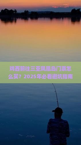 鸡西前往三亚凤凰岛门票 鸡西前往三亚凤凰岛门票