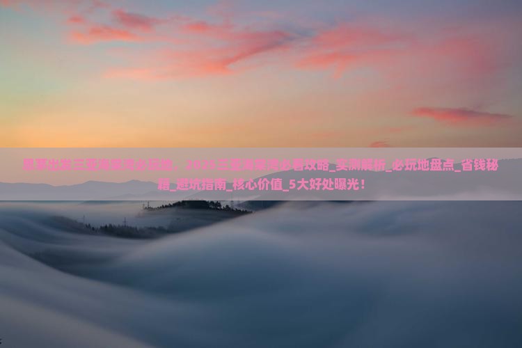 思茅出发三亚海棠湾必玩地