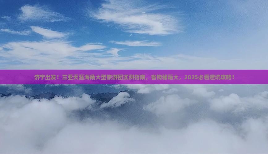 济宁前往三亚天涯海角大型旅游团