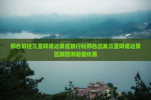 邢台前往三亚呀诺达景区旅行社