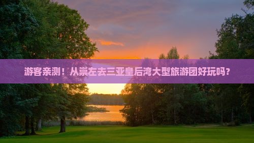 崇左出发三亚皇后湾大型旅游团