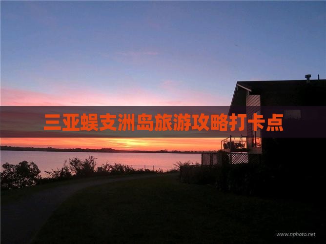 达州去三亚蜈支洲岛旅游打卡点