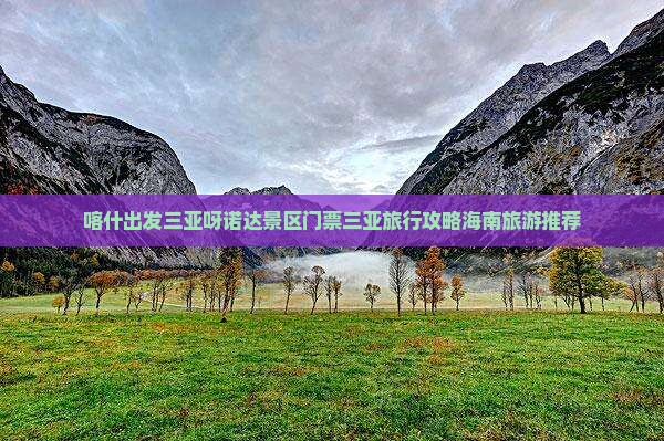 喀什出发三亚呀诺达景区门票