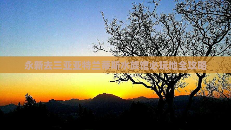 永新去三亚亚特兰蒂斯水族馆必玩地