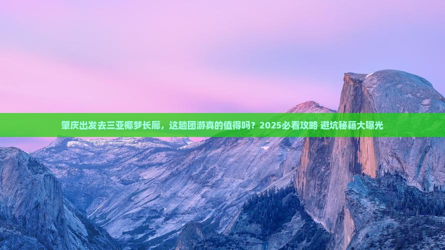 肇庆前往三亚椰梦长廊团体旅游 肇庆前往三亚椰梦长廊团体旅游