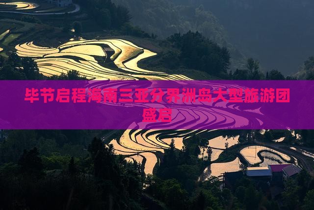 毕节启程海南三亚分界洲岛大型旅游团盛启