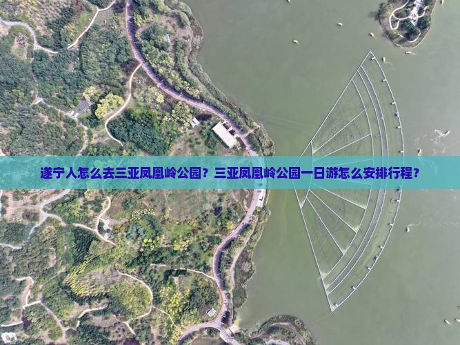 遂宁人怎么去三亚凤凰岭公园？三亚凤凰岭公园一日游怎么安排行程？