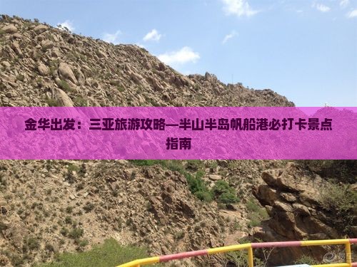 金华出发：三亚旅游攻略—半山半岛帆船港必打卡景点指南
