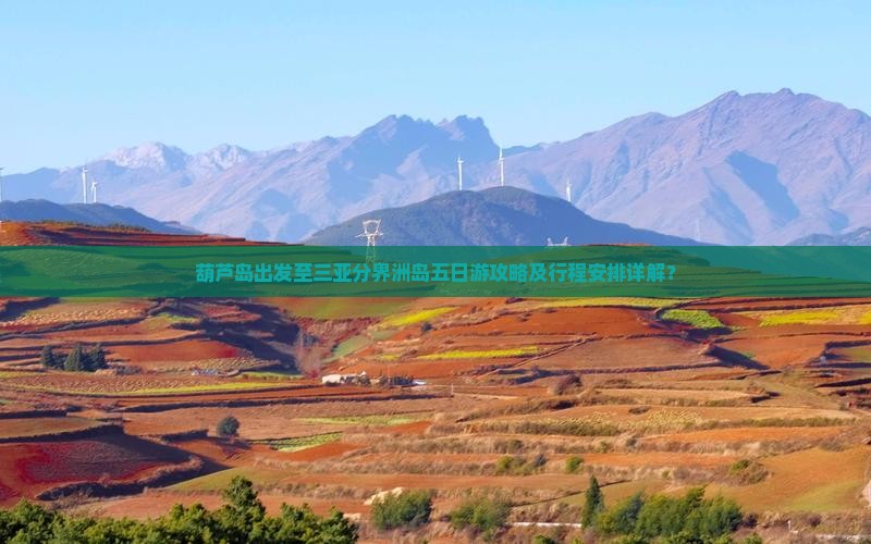 葫芦岛出发至三亚分界洲岛五日游攻略及行程安排详解？