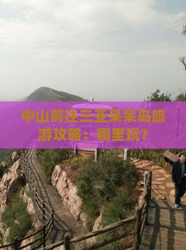 中山前往三亚呆呆岛旅游攻略：哪里玩？
