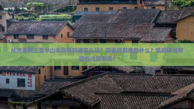 从济源到三亚半山半岛帆船港怎么玩？需要提前准备什么？帆船体验有哪些注意事项？