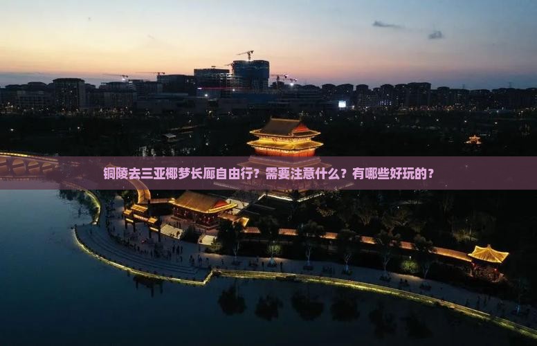 铜陵去三亚椰梦长廊自由行？需要注意什么？有哪些好玩的？
