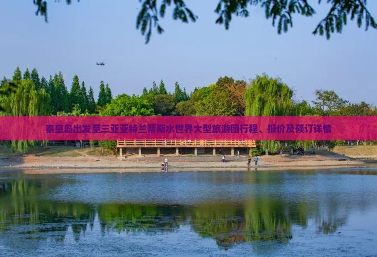 秦皇岛出发至三亚亚特兰蒂斯水世界大型旅游团行程、报价及预订详情